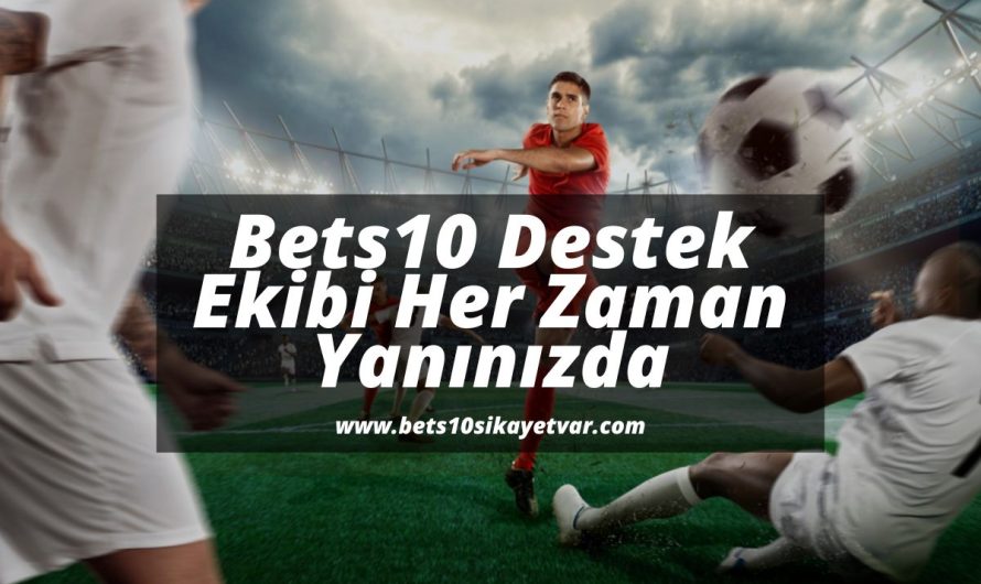 Bets10 Destek Ekibi Her Zaman Yanınızda