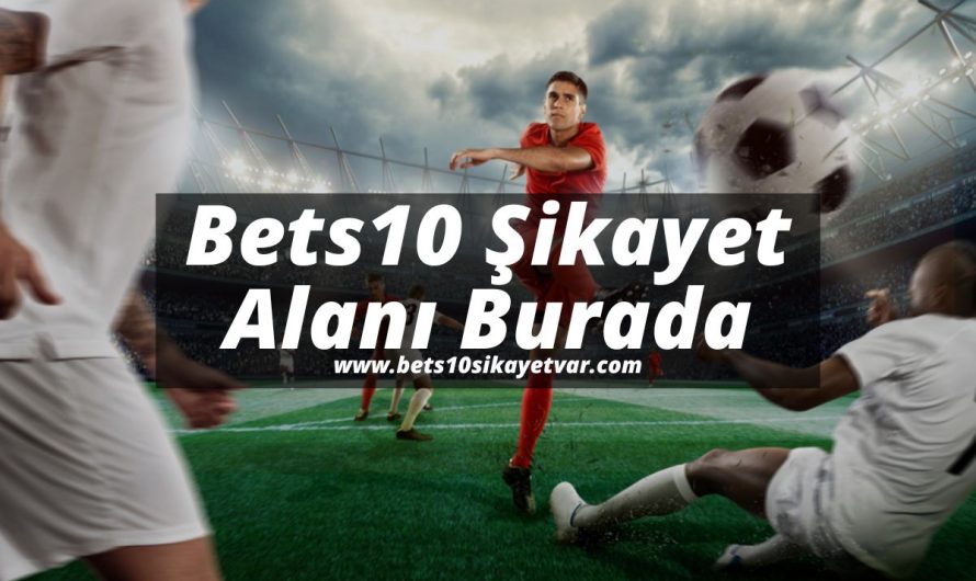 Bets10 Şikayet Alanı Burada