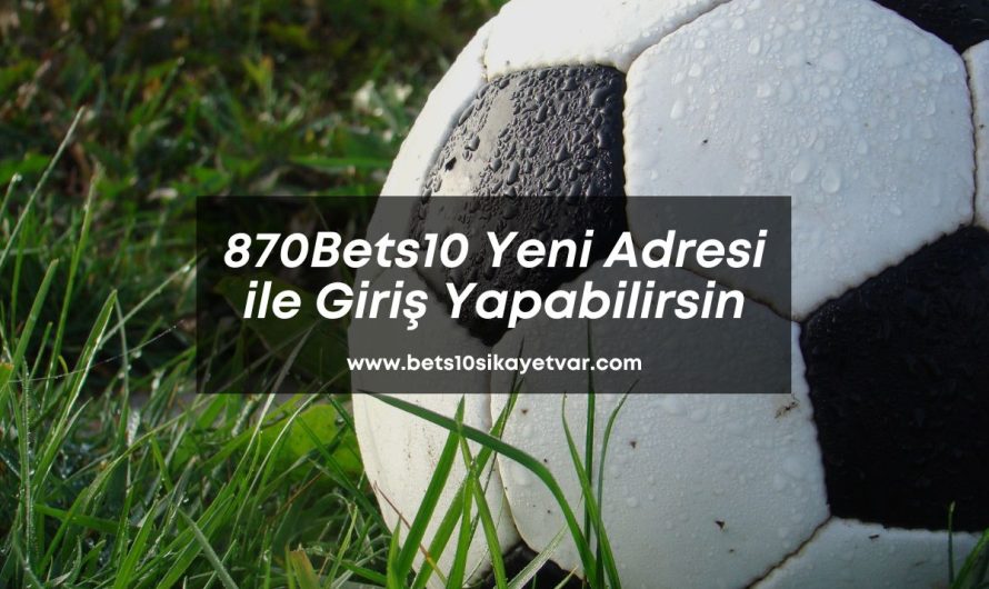 870Bets10 Yeni Adresi ile Giriş Yap