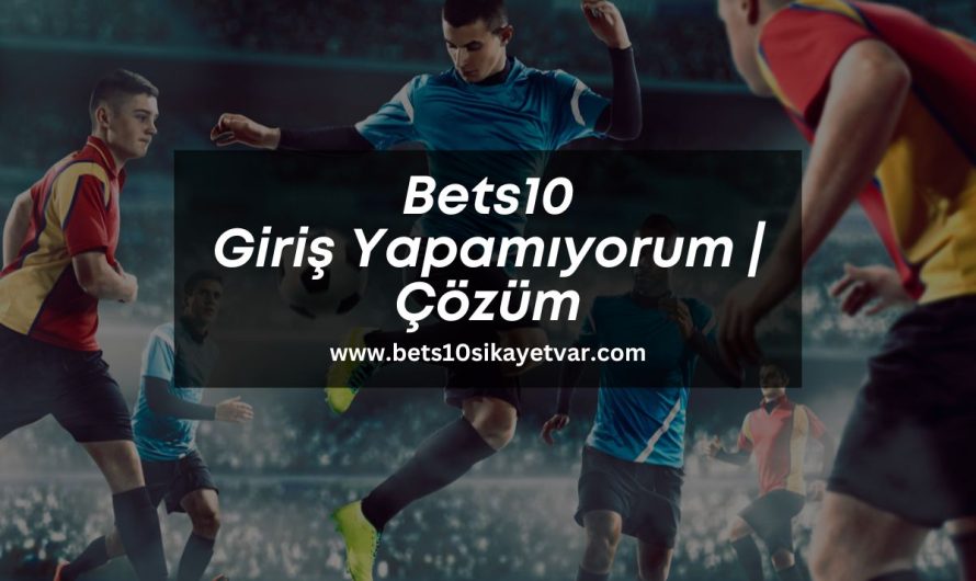 Bets10 Giriş Yapamıyorum | Çözüm
